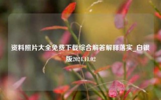 资料照片大全免费下载综合解答解释落实_白银版2024.11.02