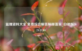 监理资料大全 免费综合解答解释落实_白银版2024.11.04