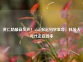 黄仁勋最新发声！AI正掀起科学革命，机器人时代正在到来