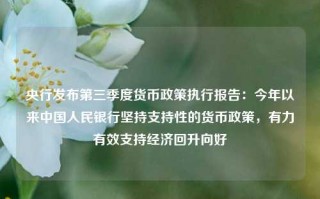 央行发布第三季度货币政策执行报告：今年以来中国人民银行坚持支持性的货币政策，有力有效支持经济回升向好