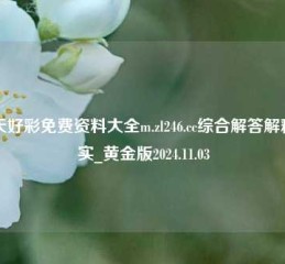 天天好彩免费资料大全m.zl246.cc综合解答解释落实_黄金版2024.11.03