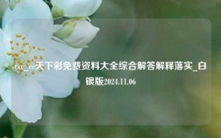 txc_cc天下彩免费资料大全综合解答解释落实_白银版2024.11.06