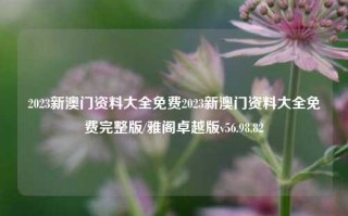 2023新澳门资料大全免费2023新澳门资料大全免费完整版/雅阁卓越版v56.98.82