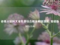 老奇人资料大全免费综合解答解释落实_青铜版2024.11.05