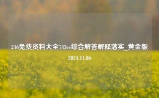 246免费资料大全743cc综合解答解释落实_黄金版2024.11.06