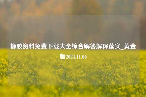 橡胶资料免费下载大全综合解答解释落实_黄金版2024.11.06-第1张图片-旅游攻略分享平台-独家小贴士