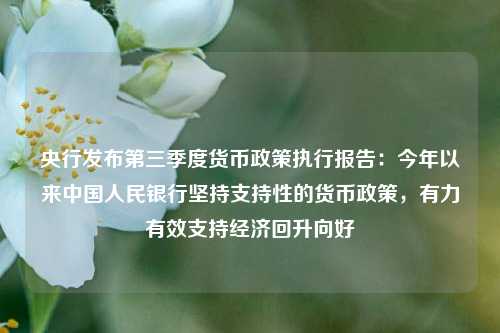 央行发布第三季度货币政策执行报告：今年以来中国人民银行坚持支持性的货币政策，有力有效支持经济回升向好-第1张图片-旅游攻略分享平台-独家小贴士