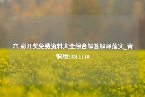 六 彩开奖免费资料大全综合解答解释落实_青铜版2024.11.10-第1张图片-旅游攻略分享平台-独家小贴士