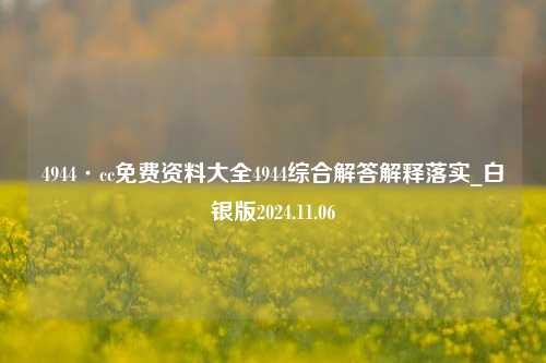 4944·cc免费资料大全4944综合解答解释落实_白银版2024.11.06-第1张图片-旅游攻略分享平台-独家小贴士