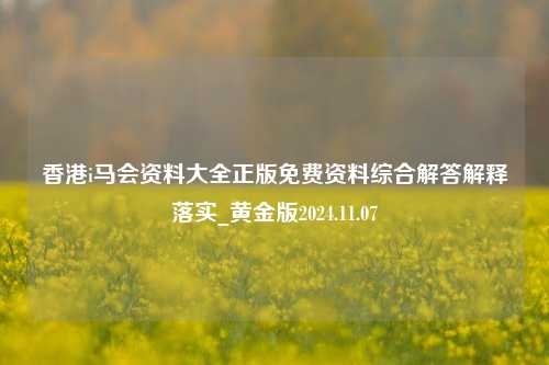 香港i马会资料大全正版免费资料综合解答解释落实_黄金版2024.11.07-第1张图片-旅游攻略分享平台-独家小贴士