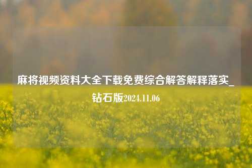 麻将视频资料大全下载免费综合解答解释落实_钻石版2024.11.06-第1张图片-旅游攻略分享平台-独家小贴士