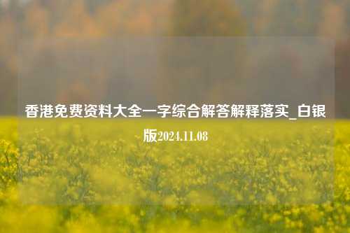 香港免费资料大全一字综合解答解释落实_白银版2024.11.08-第1张图片-旅游攻略分享平台-独家小贴士