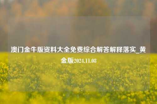 澳门金牛版资料大全免费综合解答解释落实_黄金版2024.11.08-第1张图片-旅游攻略分享平台-独家小贴士