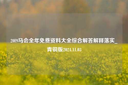 20l9马会全年免费资料大全综合解答解释落实_青铜版2024.11.03-第1张图片-旅游攻略分享平台-独家小贴士