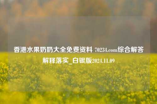 香港水果奶奶大全免费资料 70234.com综合解答解释落实_白银版2024.11.09-第1张图片-旅游攻略分享平台-独家小贴士